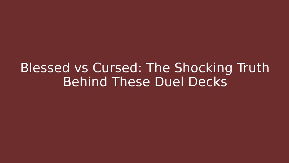 Blessed vs Cursed: The Shocking Truth Behind These Duel Decks