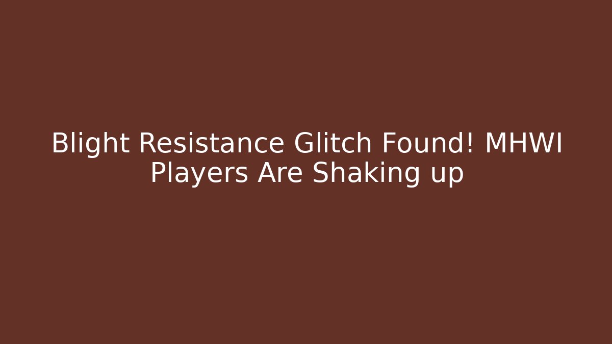 Blight Resistance Glitch Found! MHWI Players Are Shaking up
