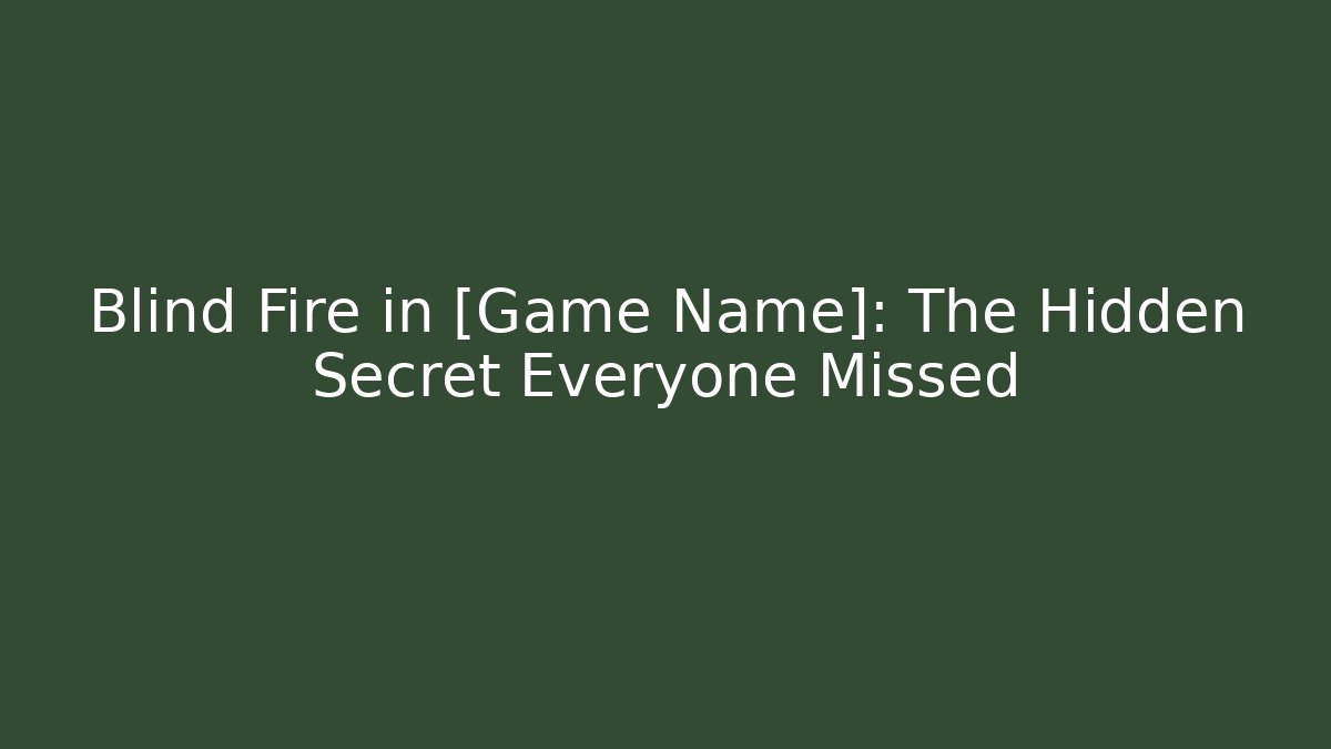 Blind Fire in [Game Name]: The Hidden Secret Everyone Missed - Método de Aprovação