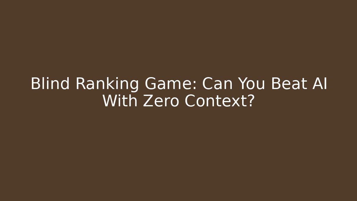Blind Ranking Game: Can You Beat AI With Zero Context?