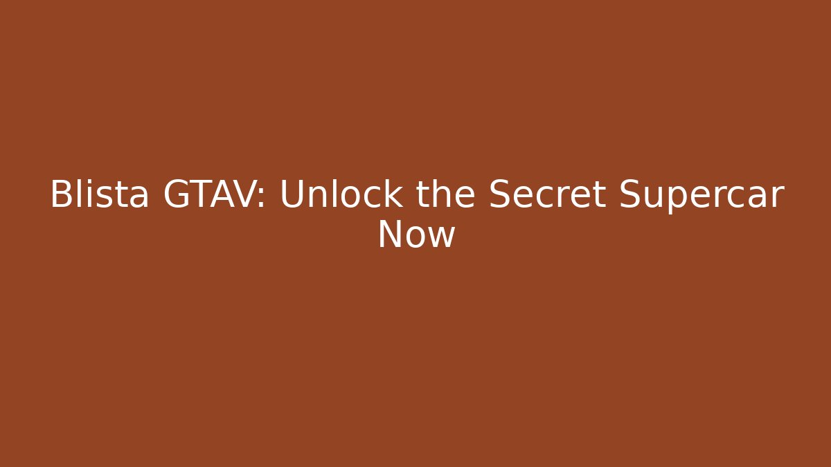 Blista GTAV: Unlock the Secret Supercar Now