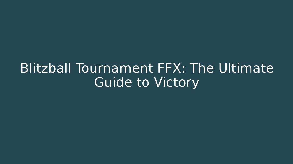 Blitzball Tournament FFX: The Ultimate Guide to Victory