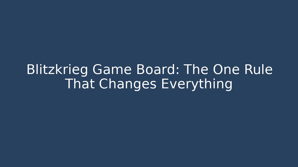 Blitzkrieg Game Board: The One Rule That Changes Everything