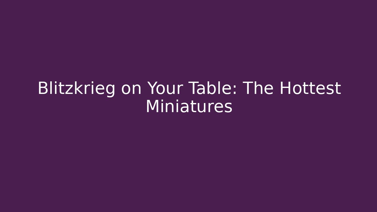 Blitzkrieg on Your Table: The Hottest Miniatures - Método de Aprovação