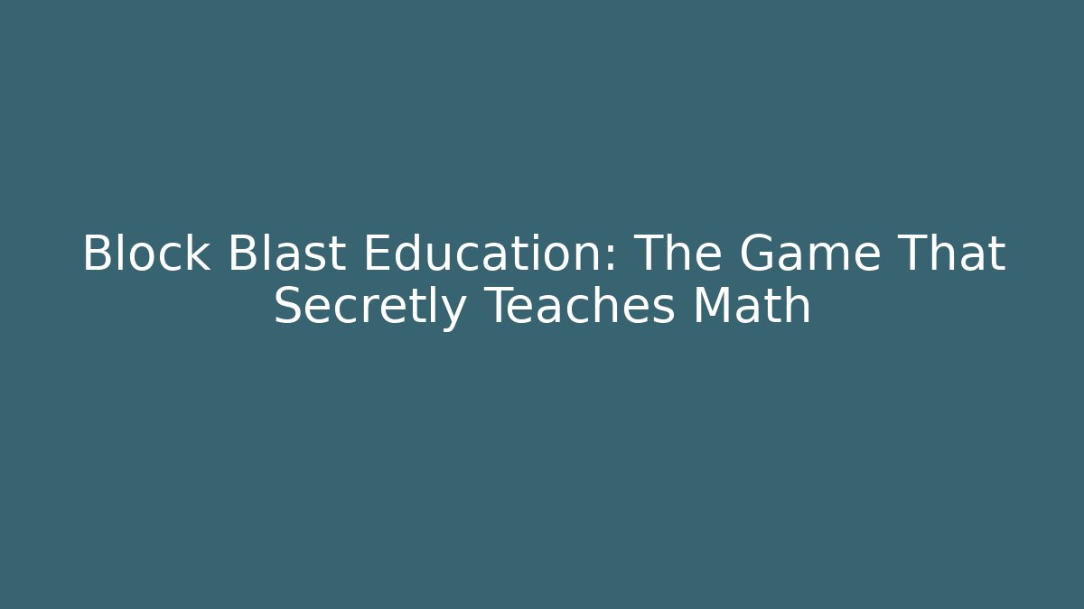 Block Blast Education: The Game That Secretly Teaches Math