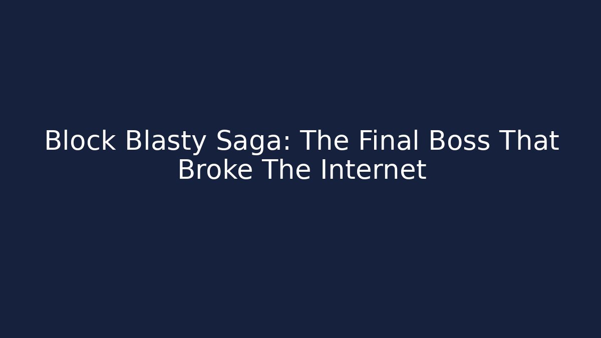 Block Blasty Saga: The Final Boss That Broke The Internet
