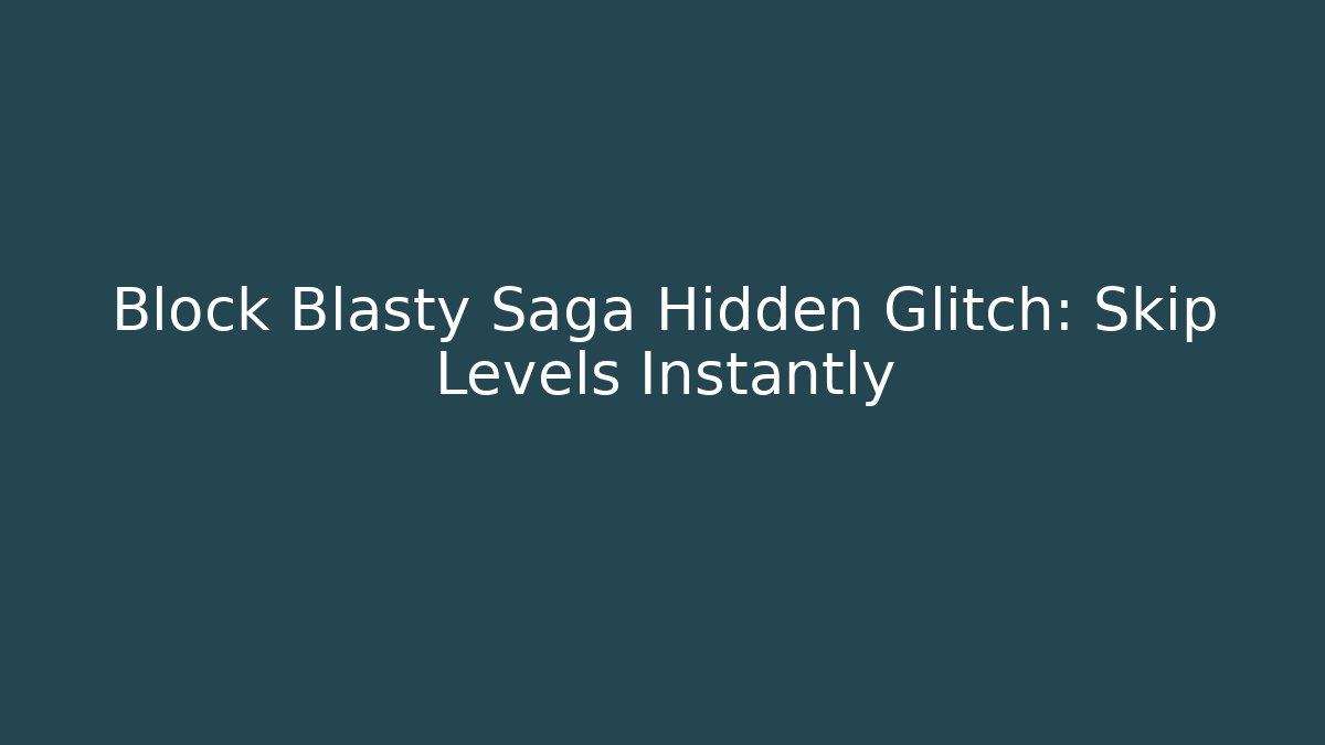 Block Blasty Saga Hidden Glitch: Skip Levels Instantly