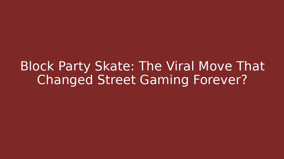 Block Party Skate: The Viral Move That Changed Street Gaming Forever?