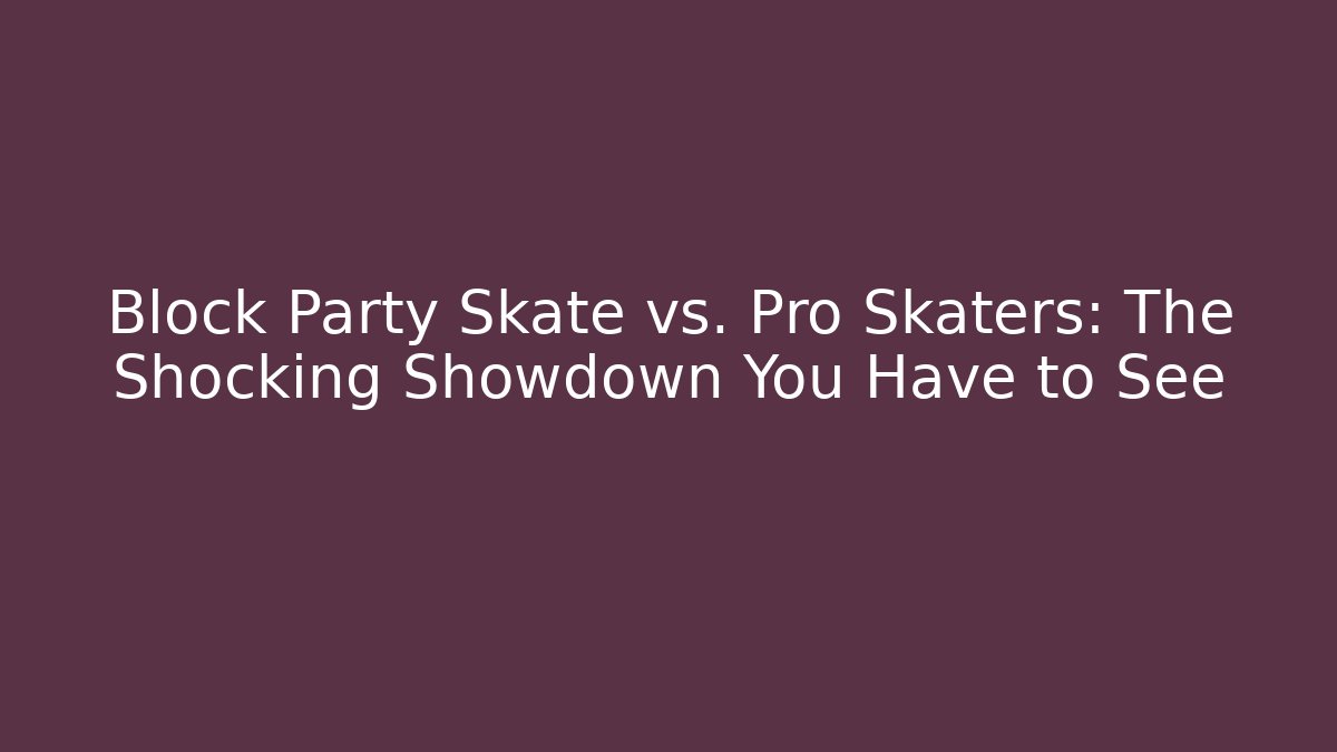 Block Party Skate vs. Pro Skaters: The Shocking Showdown You Have to See