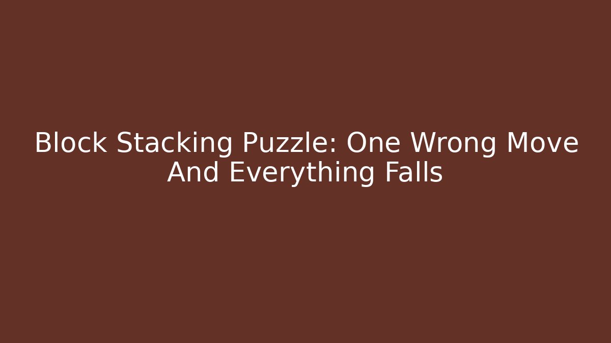 Block Stacking Puzzle: One Wrong Move And Everything Falls - Método de Aprovação