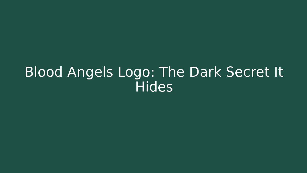 Blood Angels Logo: The Dark Secret It Hides