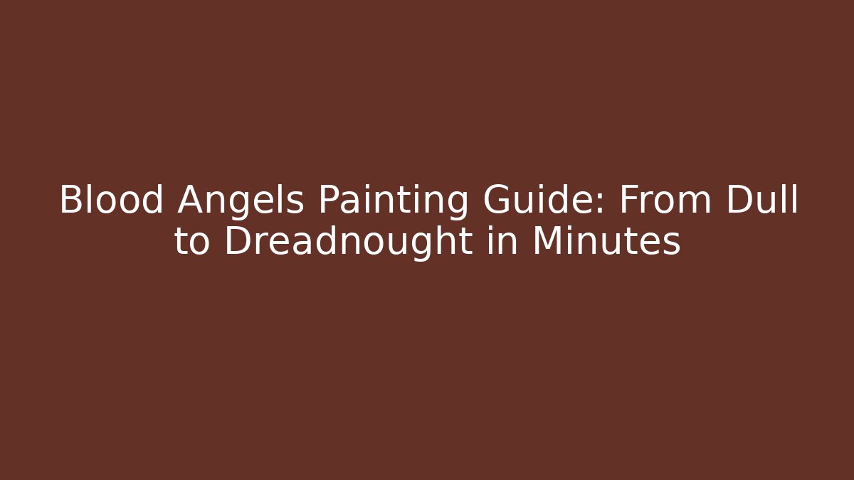 Blood Angels Painting Guide: From Dull to Dreadnought in Minutes - Método de Aprovação