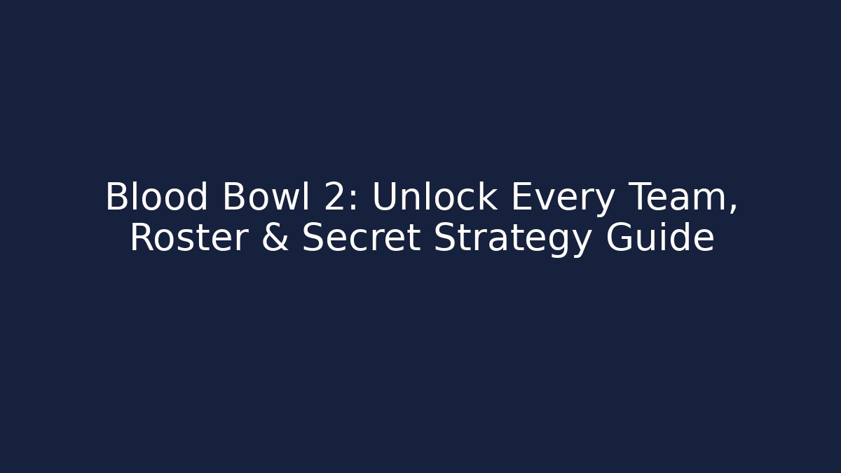Blood Bowl 2: Unlock Every Team, Roster & Secret Strategy Guide