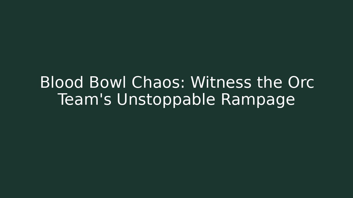 Blood Bowl Chaos: Witness the Orc Team’s Unstoppable Rampage