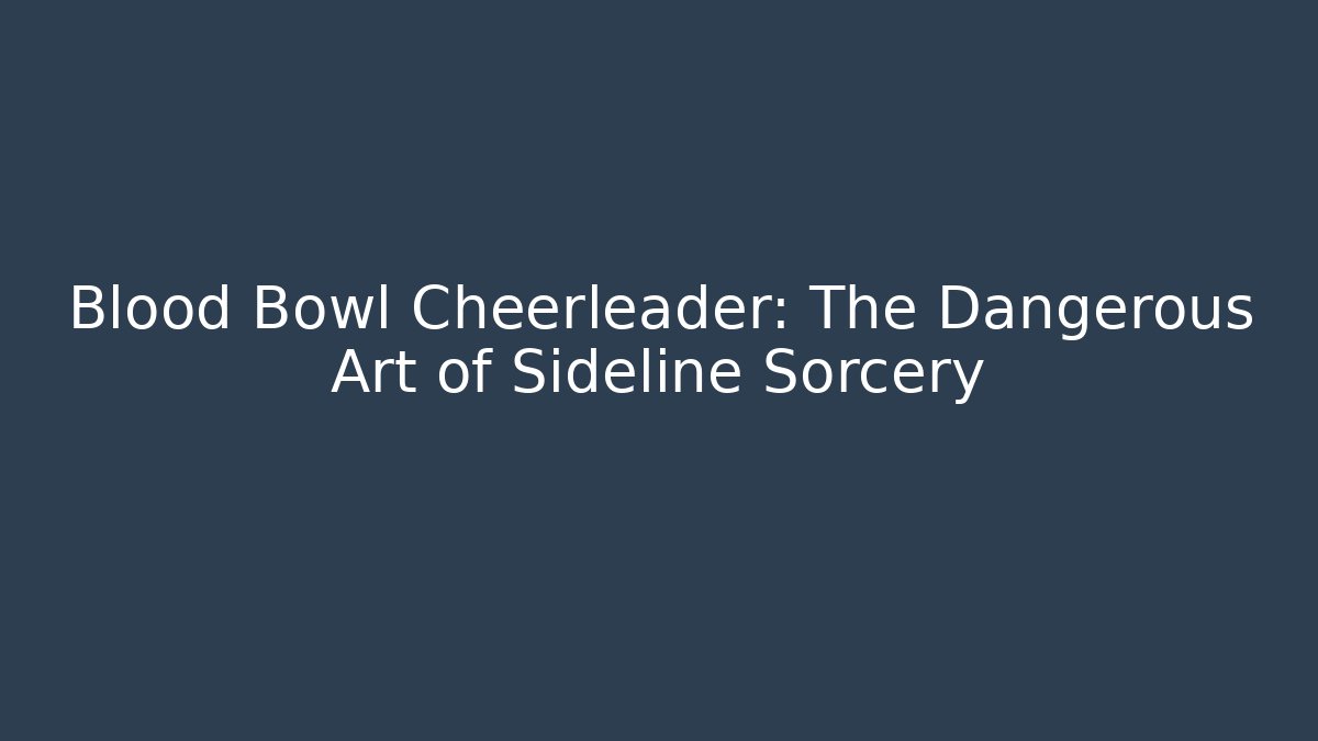Blood Bowl Cheerleader: The Dangerous Art of Sideline Sorcery - Método de Aprovação