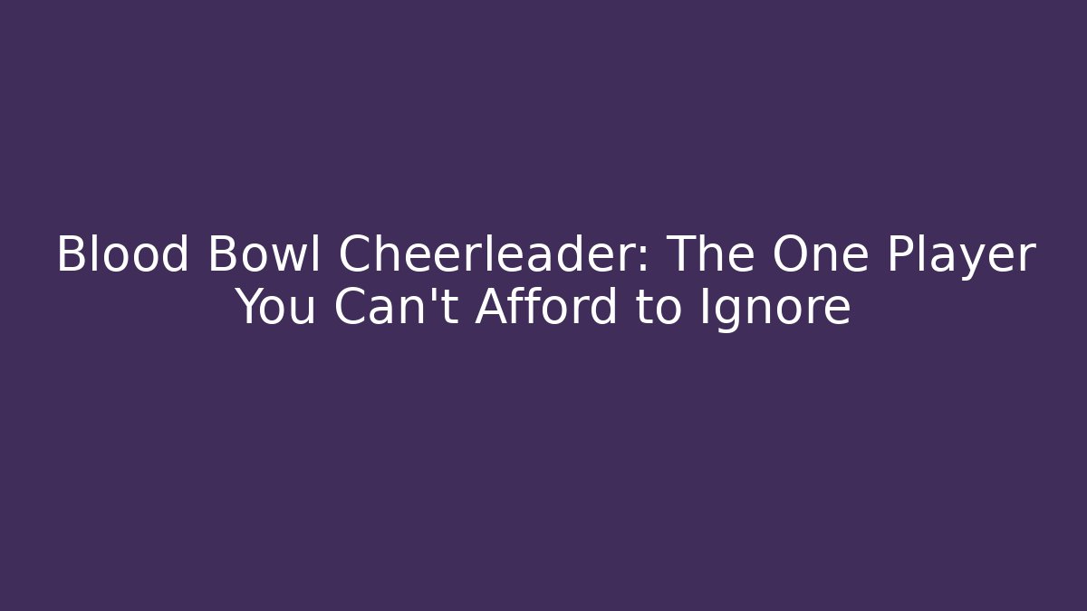 Blood Bowl Cheerleader: The One Player You Can't Afford to Ignore