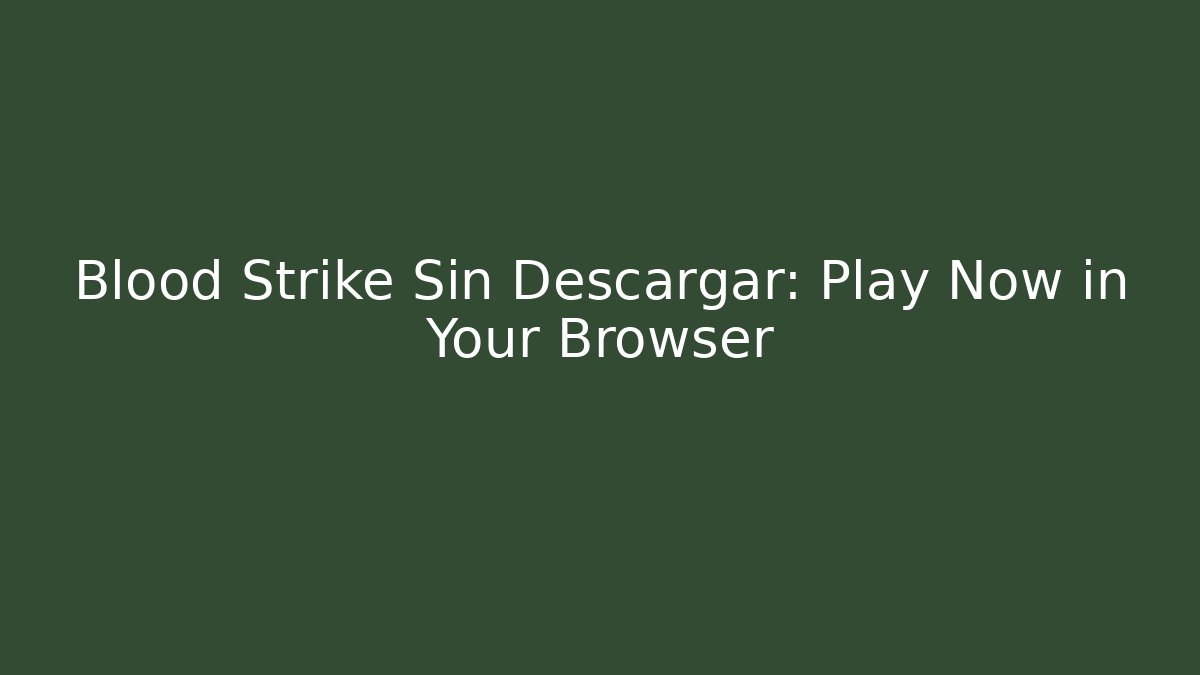 Blood Strike Sin Descargar: Play Now in Your Browser