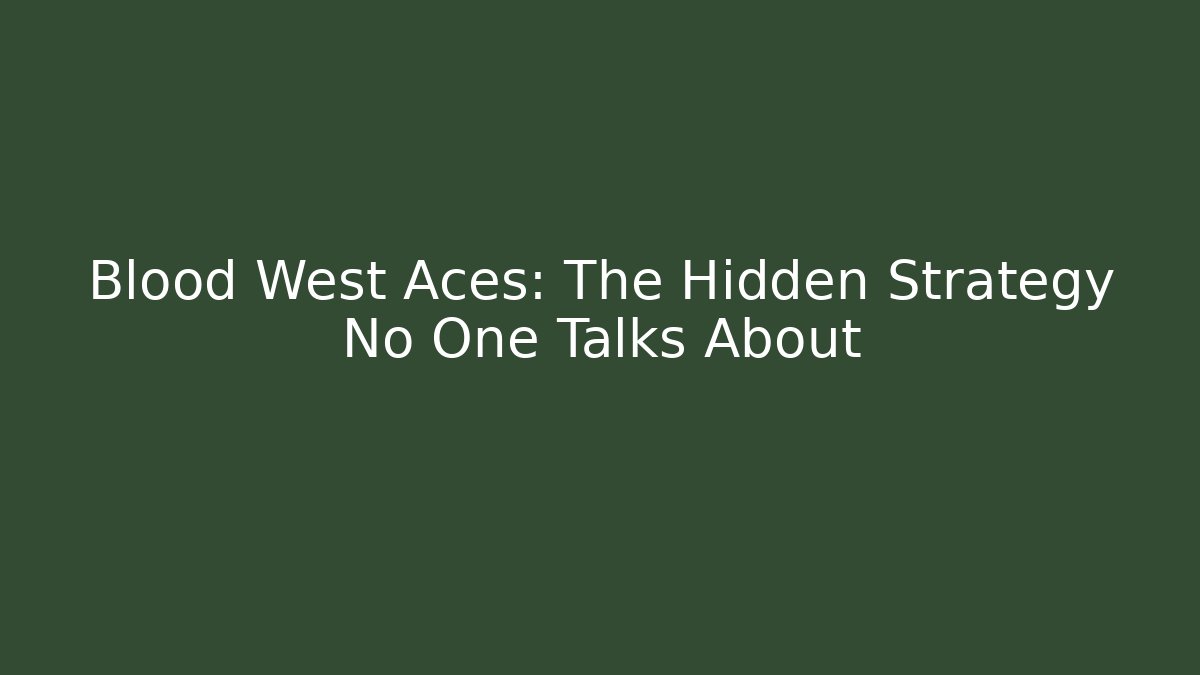 Blood West Aces: The Hidden Strategy No One Talks About