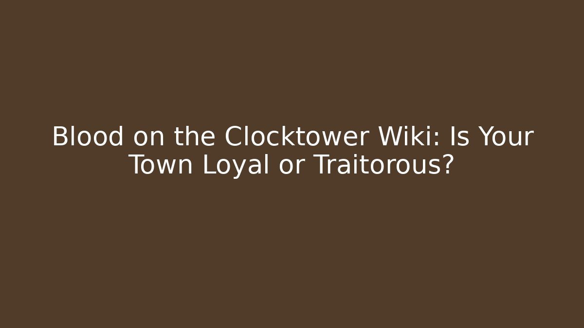 Blood on the Clocktower Wiki: Is Your Town Loyal or Traitorous?