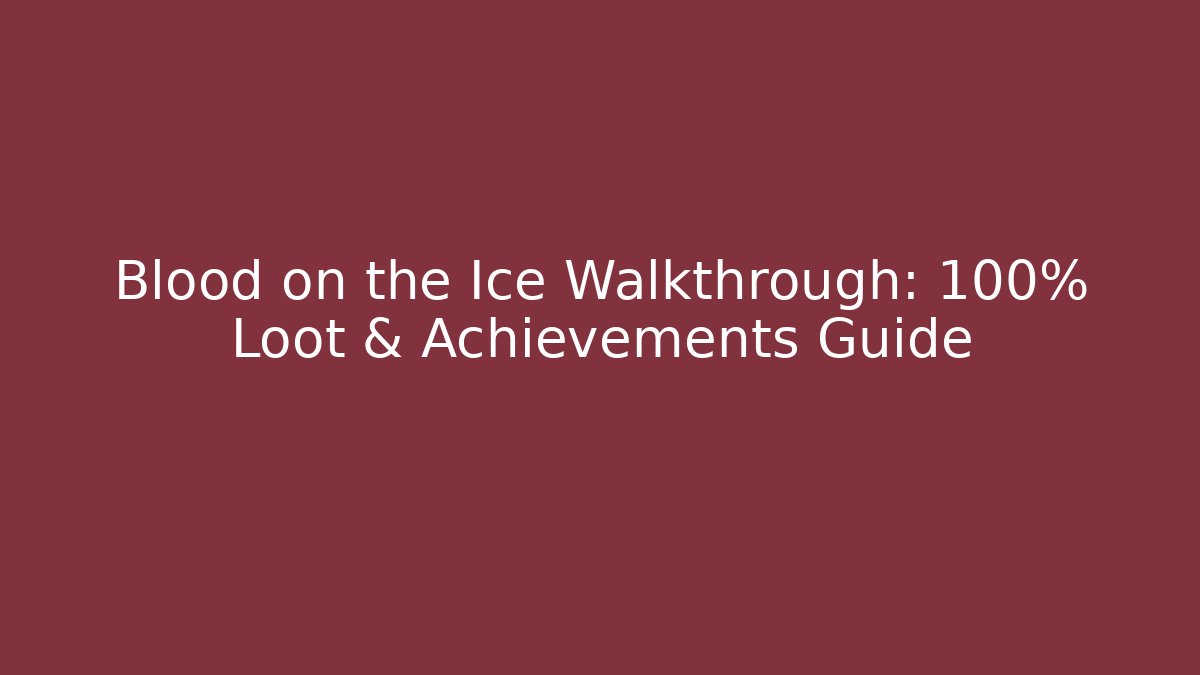 Blood on the Ice Walkthrough: 100% Loot & Achievements Guide