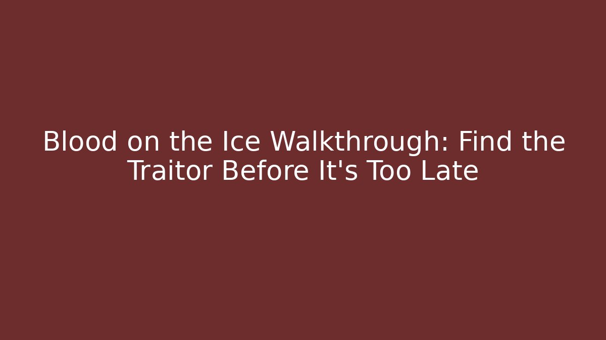Blood on the Ice Walkthrough: Find the Traitor Before It's Too Late