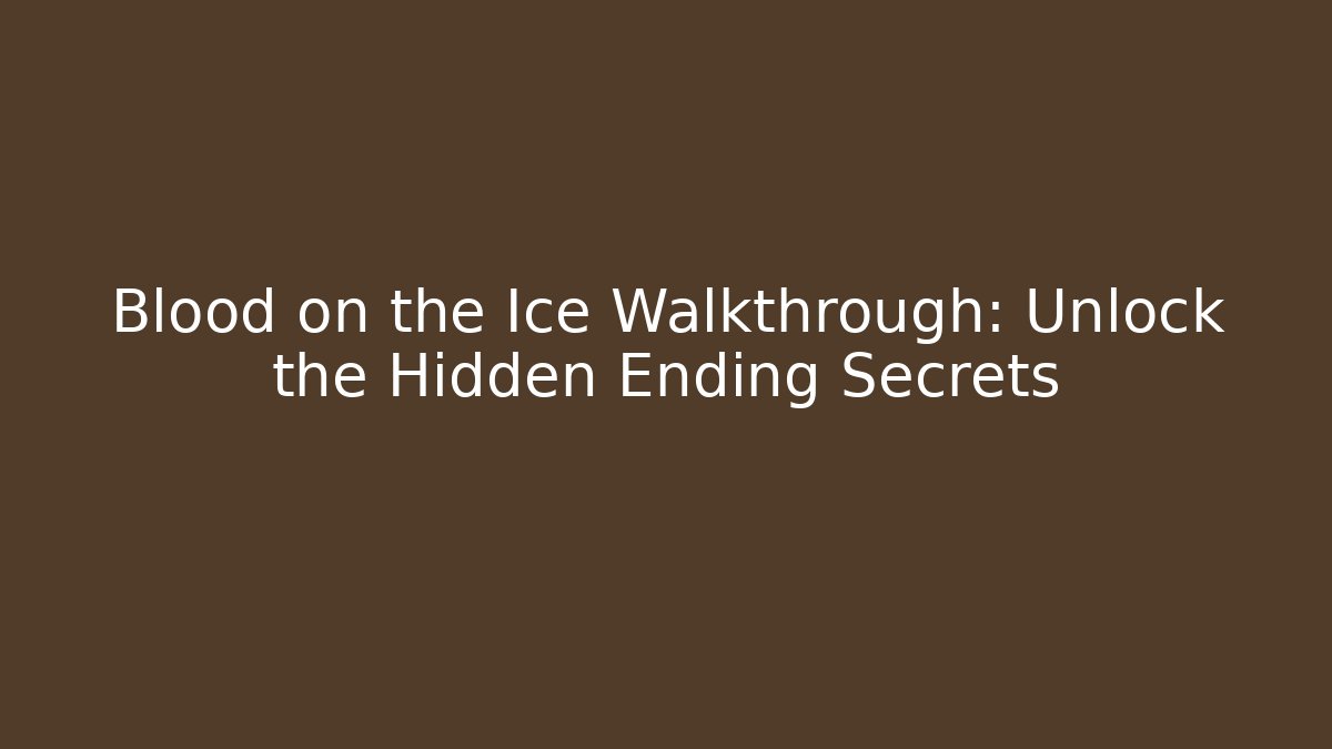 Blood on the Ice Walkthrough: Unlock the Hidden Ending Secrets