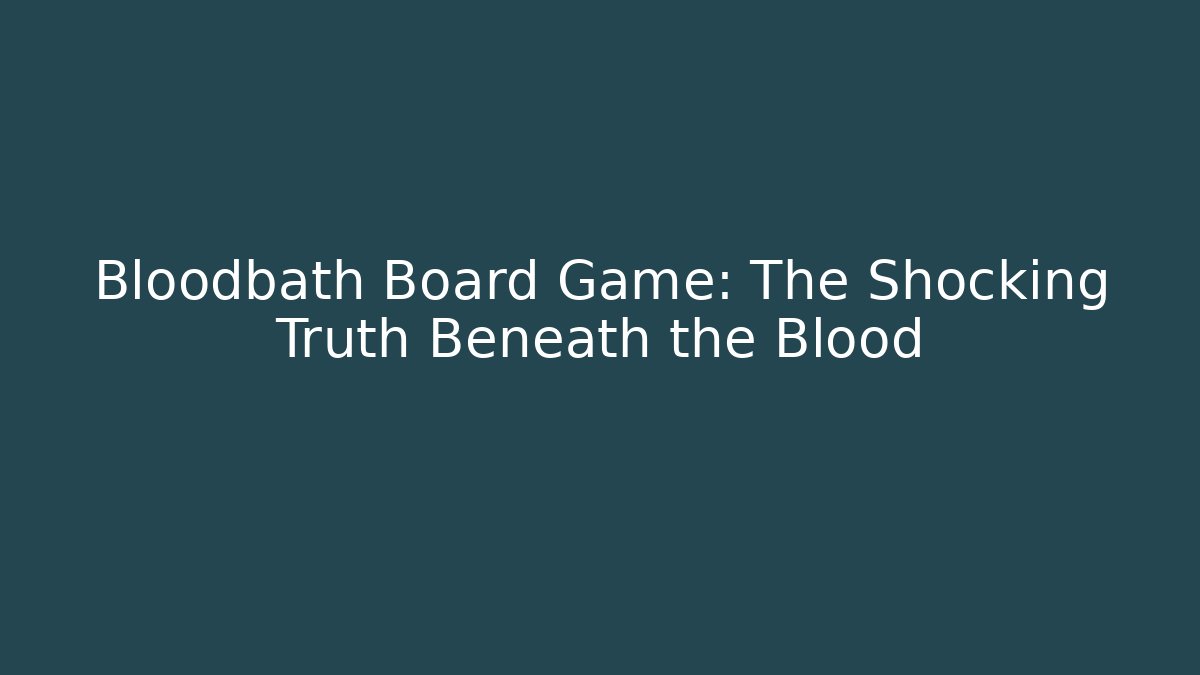 Bloodbath Board Game: The Shocking Truth Beneath the Blood