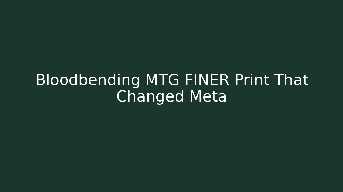 Bloodbending MTG FINER Print That Changed Meta