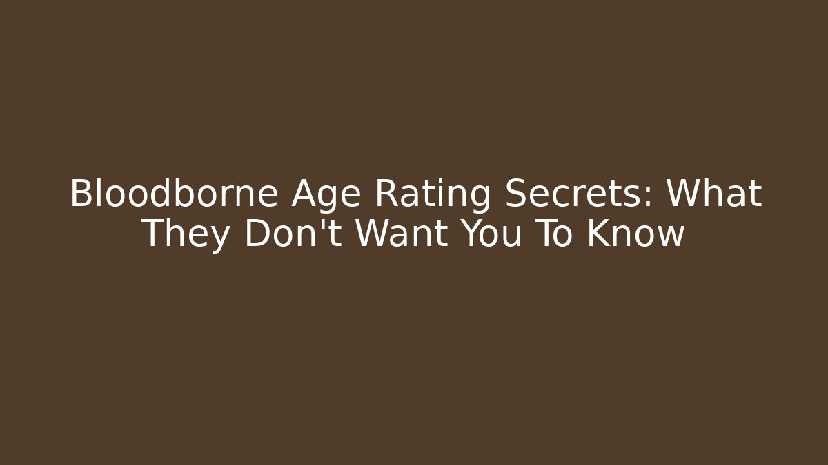 Bloodborne Age Rating Secrets: What They Don't Want You To Know