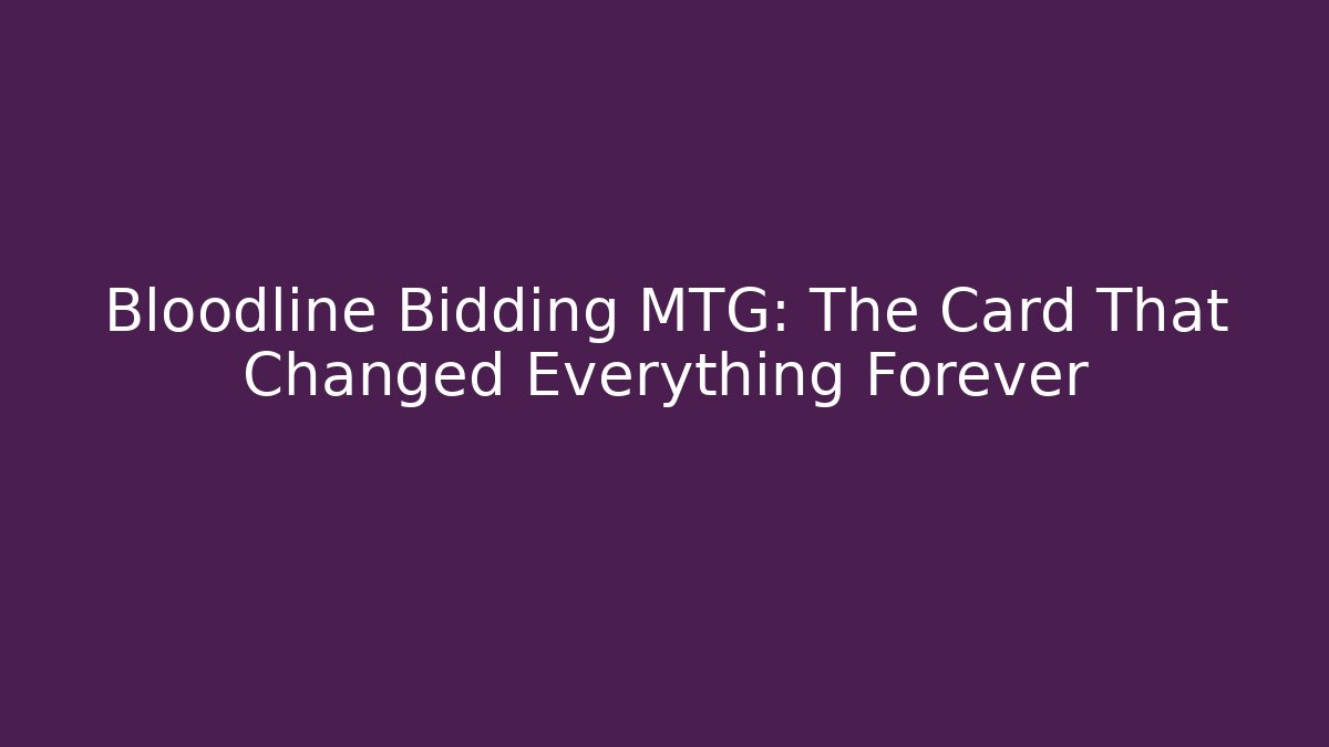Bloodline Bidding MTG: The Card That Changed Everything Forever