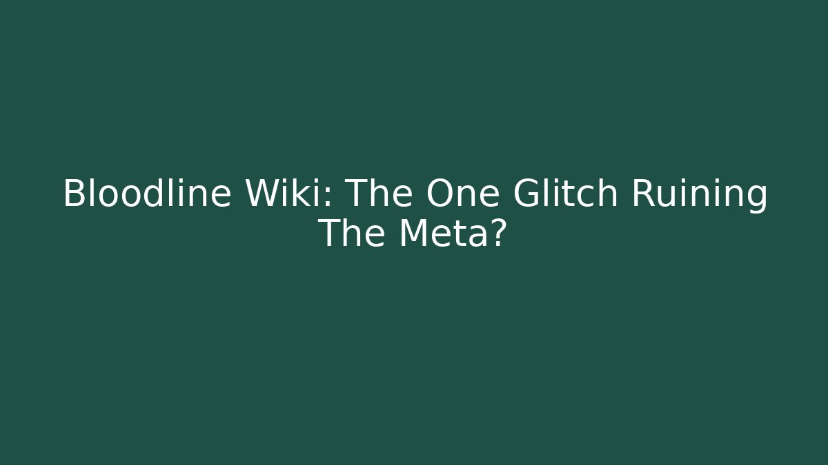 Bloodline Wiki: The One Glitch Ruining The Meta? - Método de Aprovação