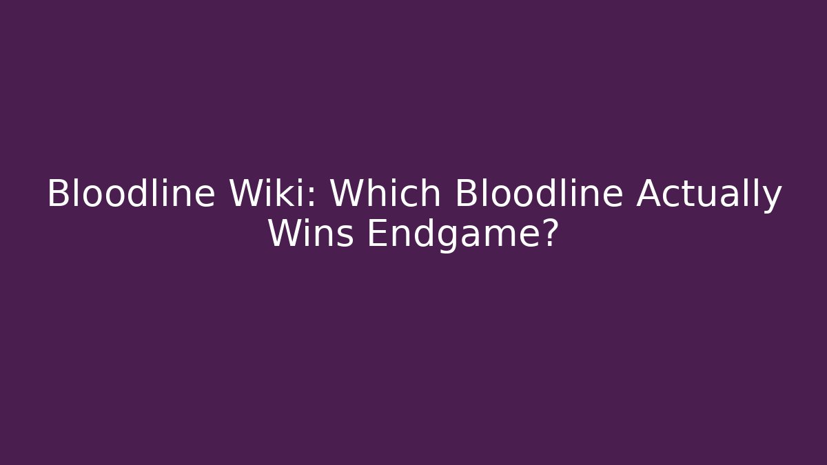 Bloodline Wiki: Which Bloodline Actually Wins Endgame?