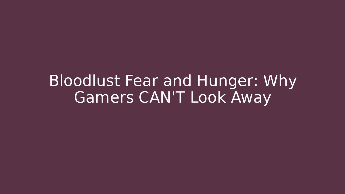 Bloodlust Fear and Hunger: Why Gamers CAN'T Look Away - Método de Aprovação