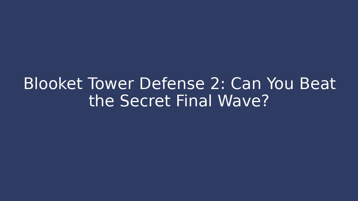 Blooket Tower Defense 2: Can You Beat the Secret Final Wave?