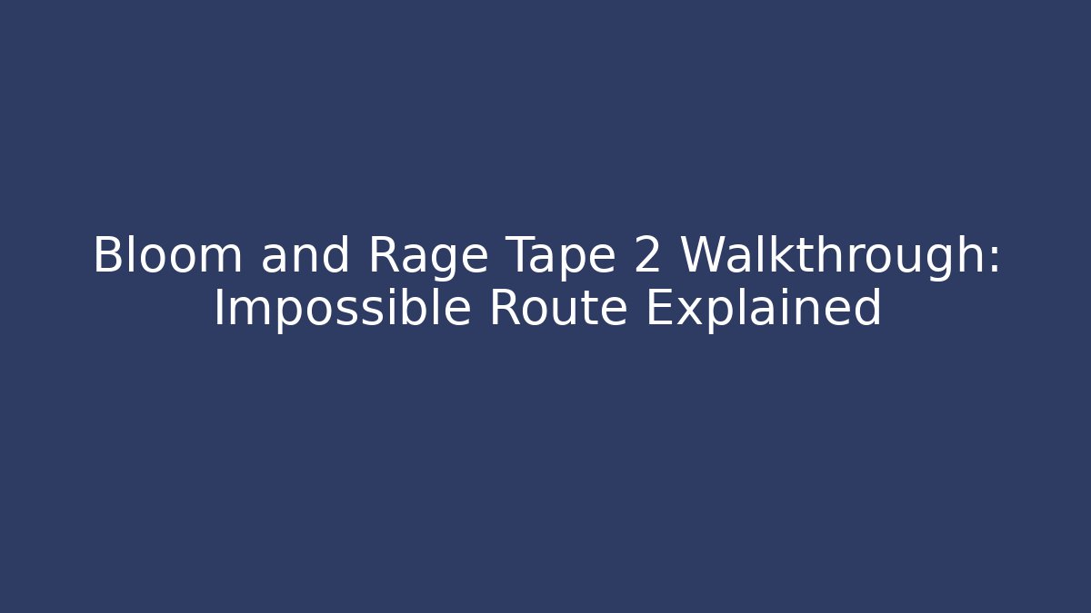 Bloom and Rage Tape 2 Walkthrough: Impossible Route Explained