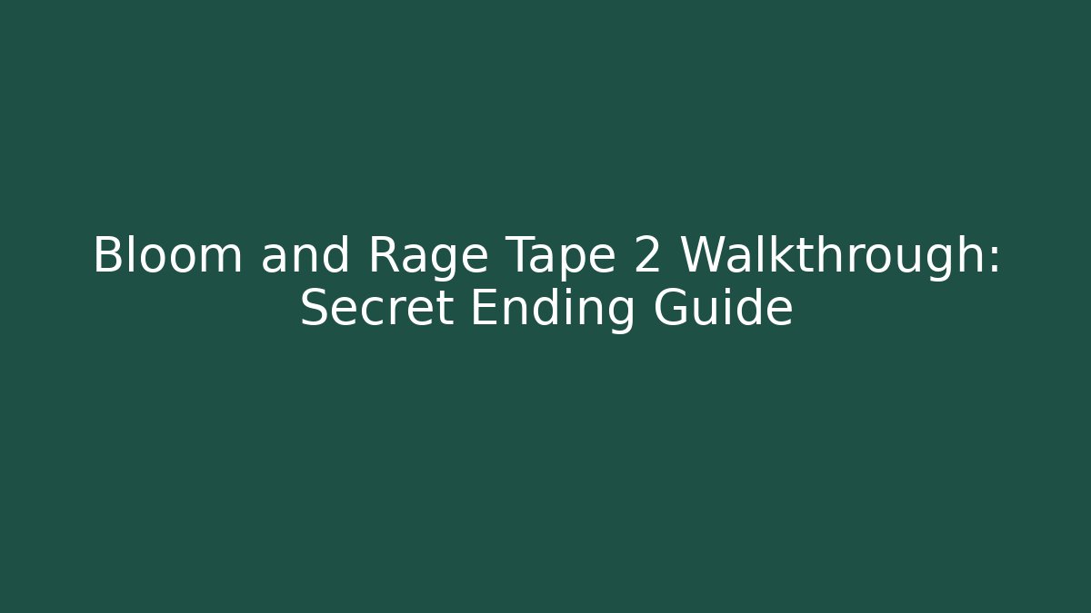 Bloom and Rage Tape 2 Walkthrough: Secret Ending Guide