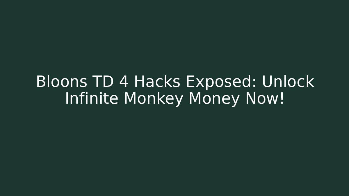 Bloons TD 4 Hacks Exposed: Unlock Infinite Monkey Money Now!