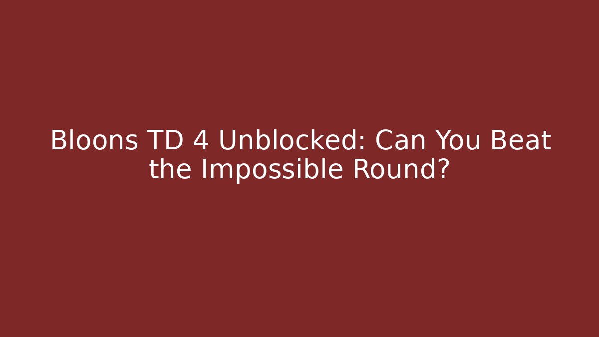 Bloons TD 4 Unblocked: Can You Beat the Impossible Round? - Método de Aprovação