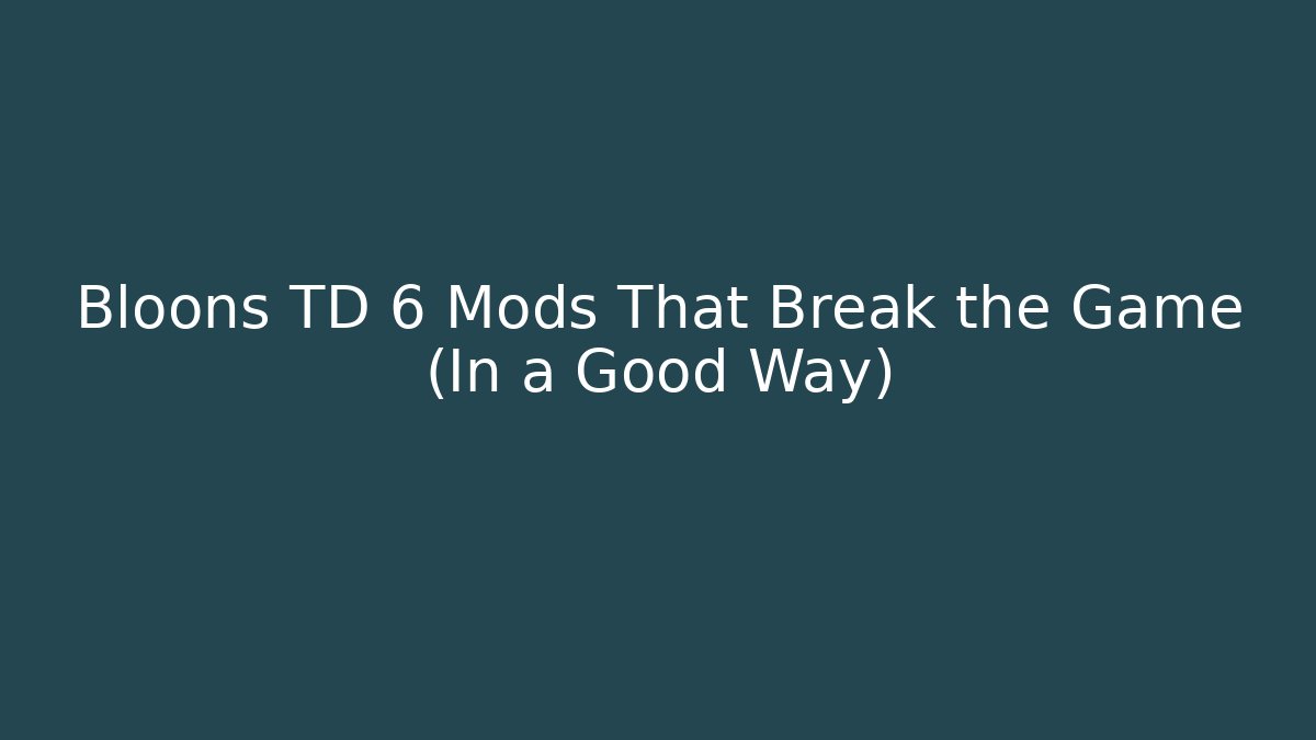 Bloons TD 6 Mods That Break the Game (In a Good Way)
