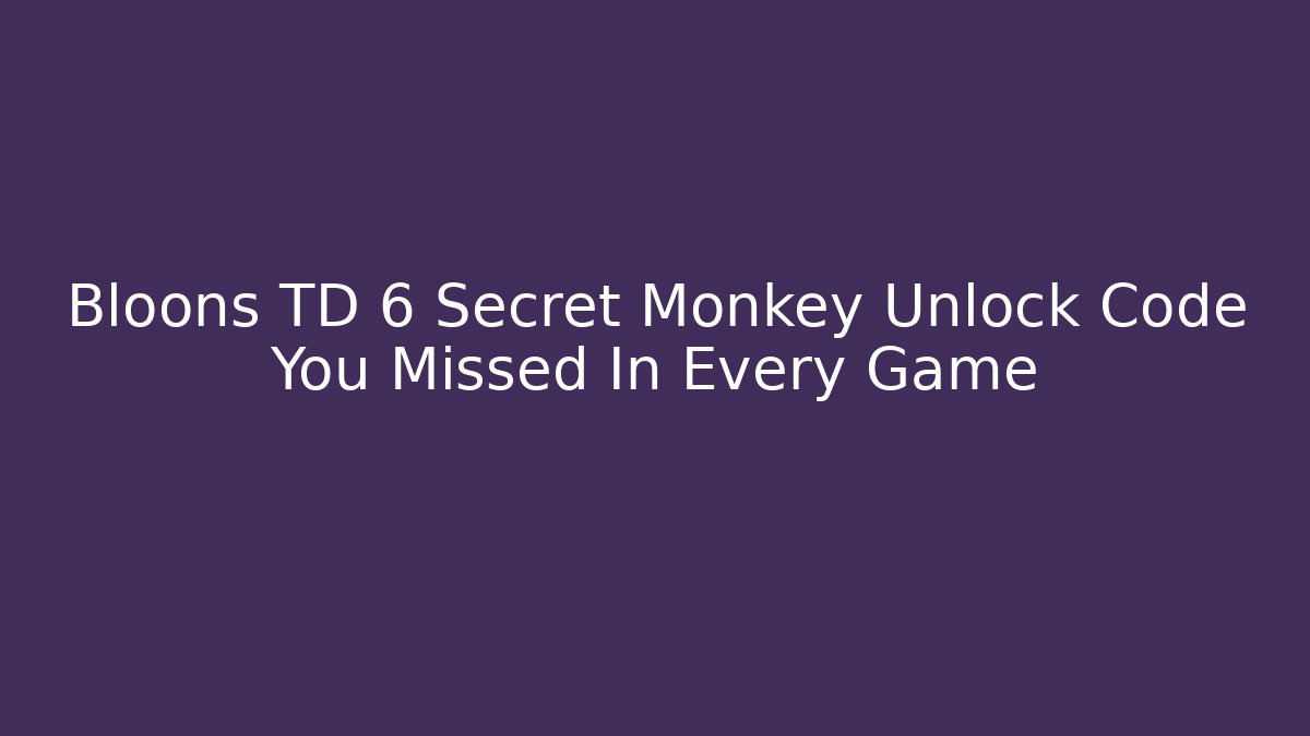 Bloons TD 6 Secret Monkey Unlock Code You Missed In Every Game