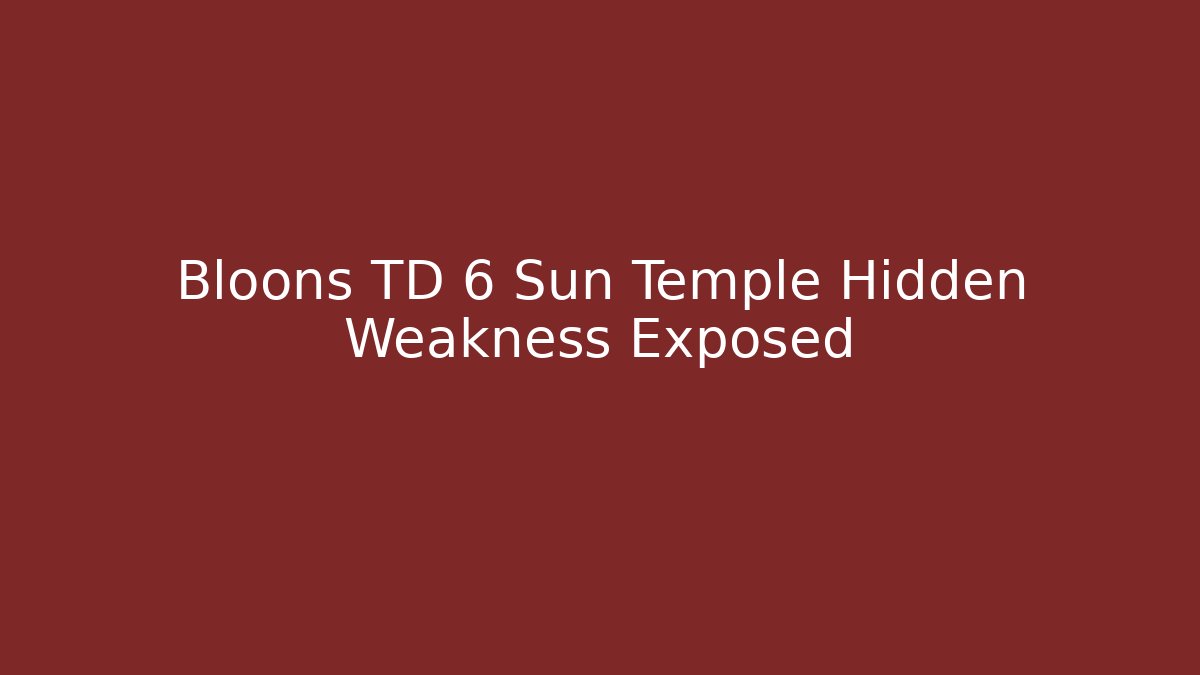 Bloons TD 6 Sun Temple Hidden Weakness Exposed