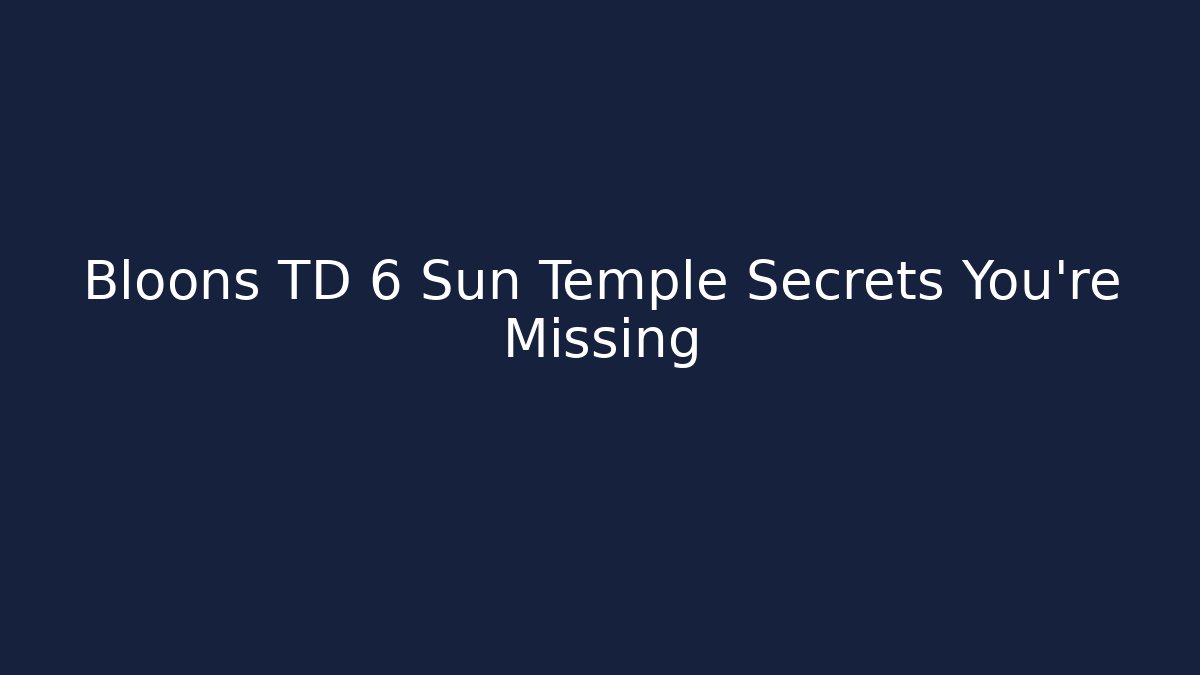 Bloons TD 6 Sun Temple Secrets You're Missing