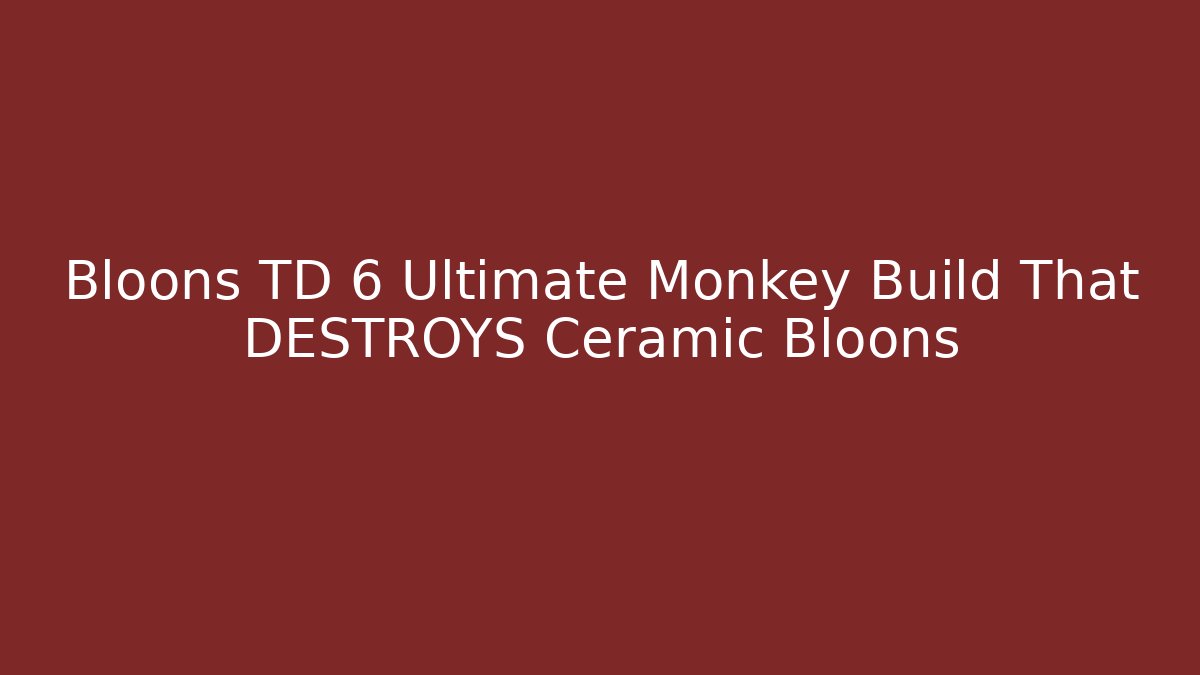 Bloons TD 6 Ultimate Monkey Build That DESTROYS Ceramic Bloons