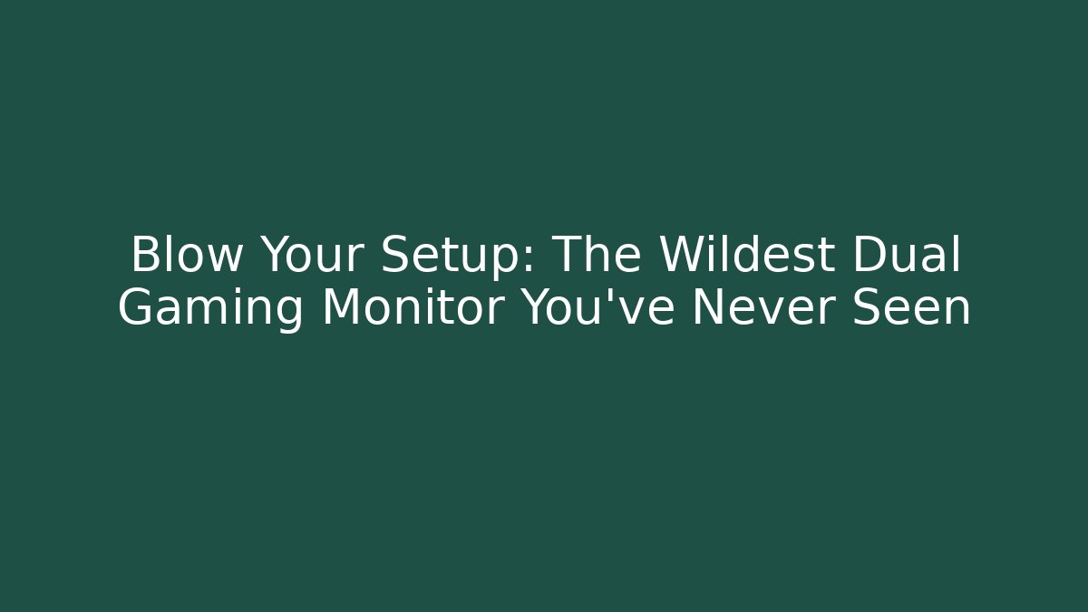 Blow Your Setup: The Wildest Dual Gaming Monitor You’ve Never Seen
