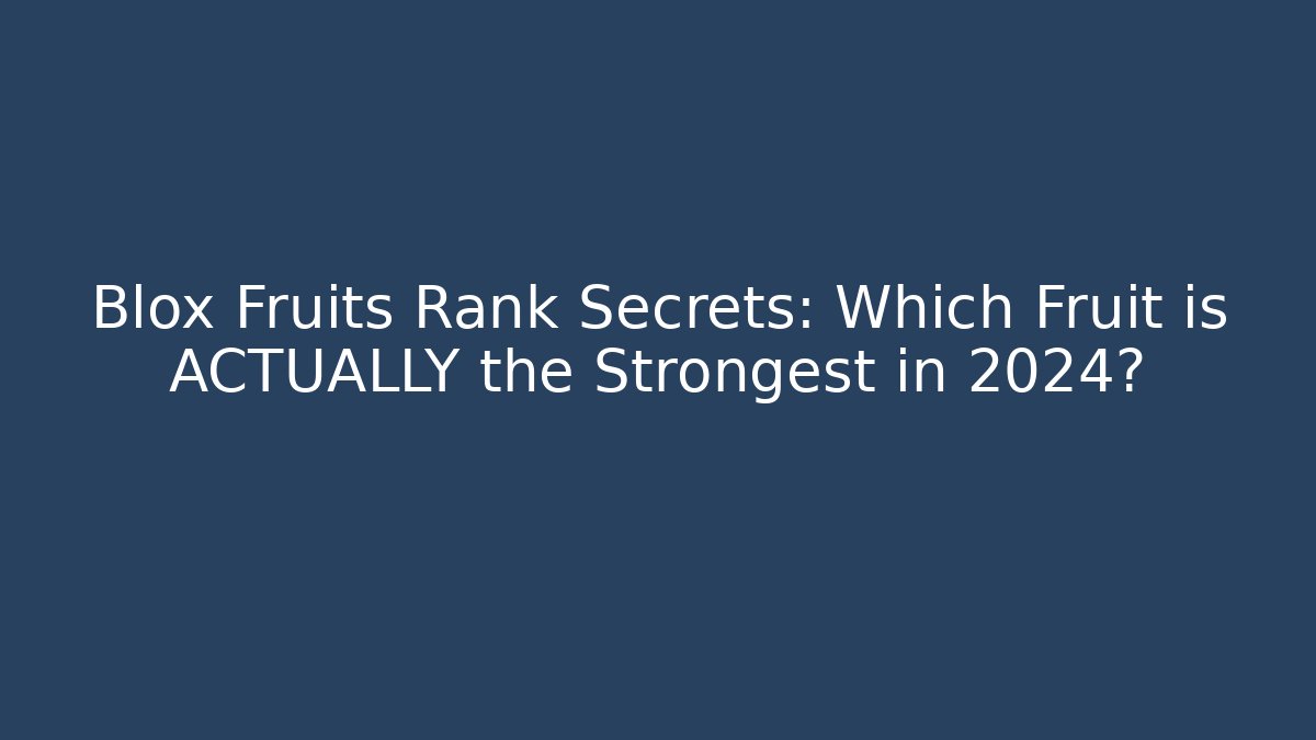 Blox Fruits Rank Secrets: Which Fruit is ACTUALLY the Strongest in 2024?