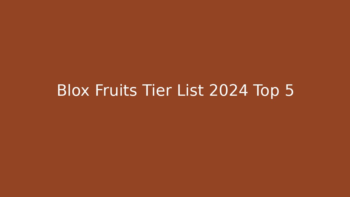 Blox Fruits Tier List 2024 Top 5