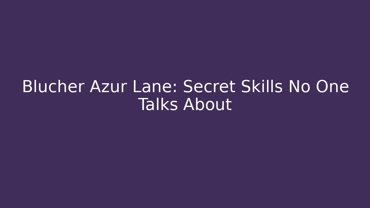 Blucher Azur Lane: Secret Skills No One Talks About