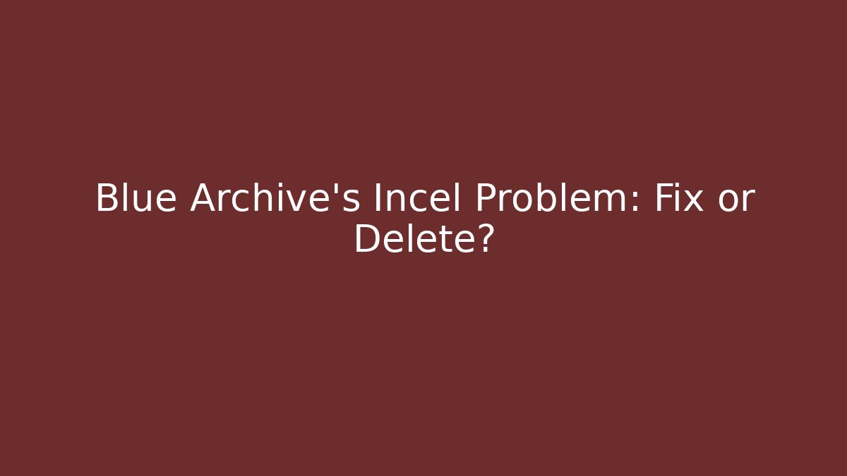 Blue Archive's Incel Problem: Fix or Delete? - Método de Aprovação