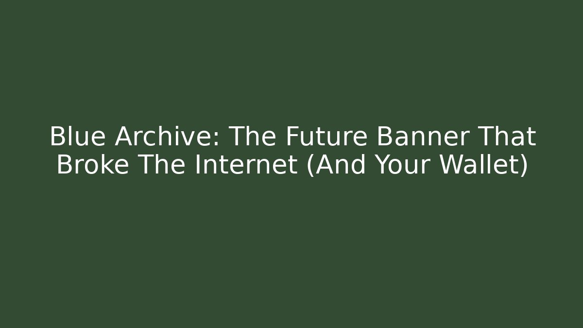 Blue Archive: The Future Banner That Broke The Internet (And Your Wallet)