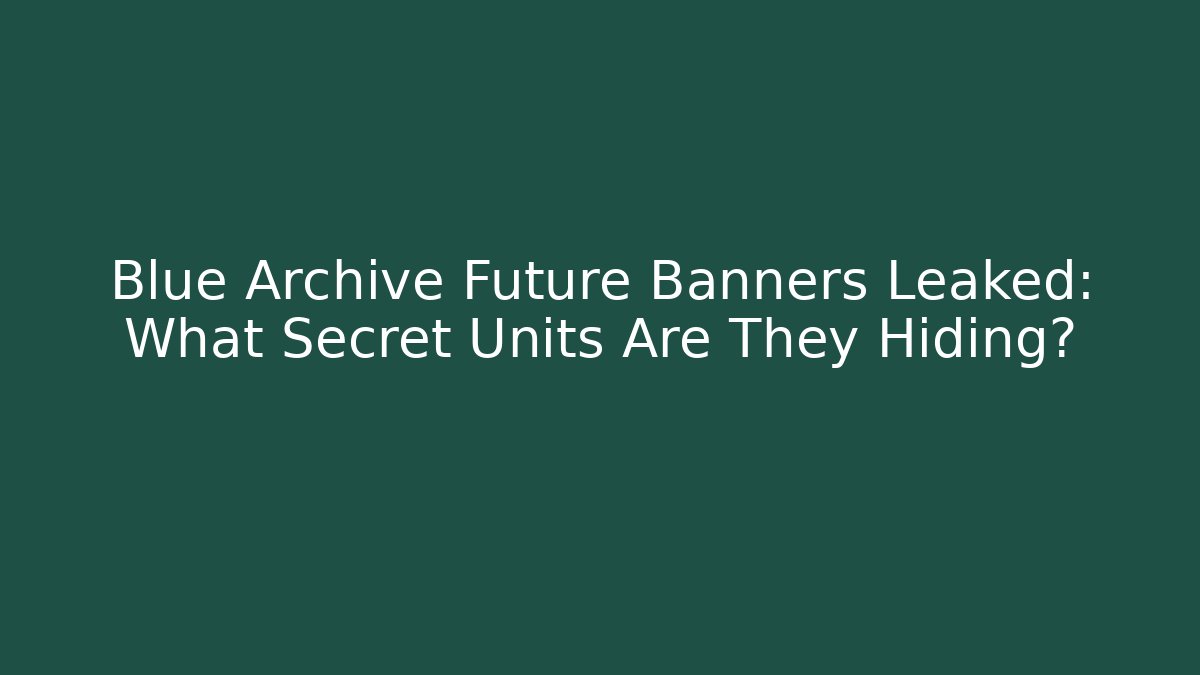 Blue Archive Future Banners Leaked: What Secret Units Are They Hiding?